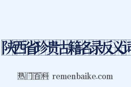陕西省珍贵古籍名录反义词是什么意思的图片